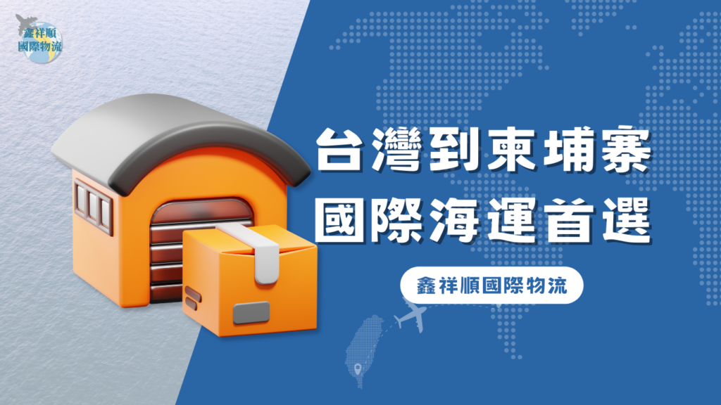 台灣到柬埔寨海運第一選擇：鑫祥順國際物流